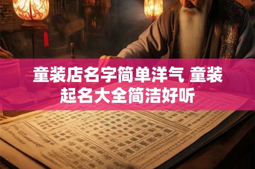 童装店名字简单洋气 童装起名大全简洁好听