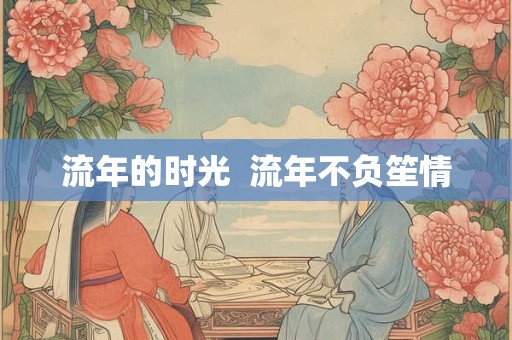流年的时光  流年不负笙情