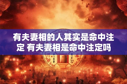 有夫妻相的人其实是命中注定 有夫妻相是命中注定吗