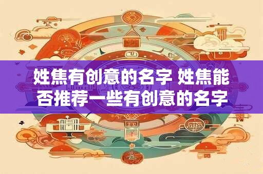 姓焦有创意的名字 姓焦能否推荐一些有创意的名字