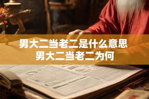 男大二当老二是什么意思 男大二当老二为何