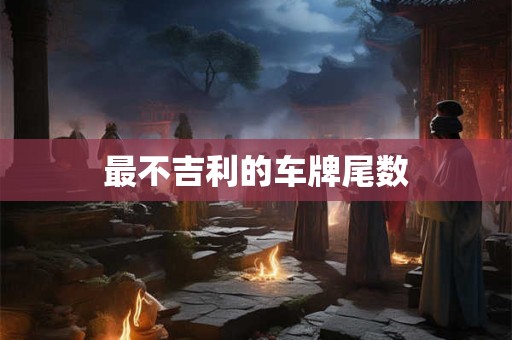 最不吉利的车牌尾数