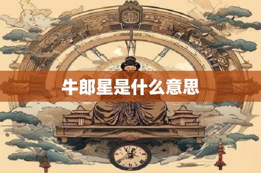 牛郎星是什么意思 牛郎星是什么意思