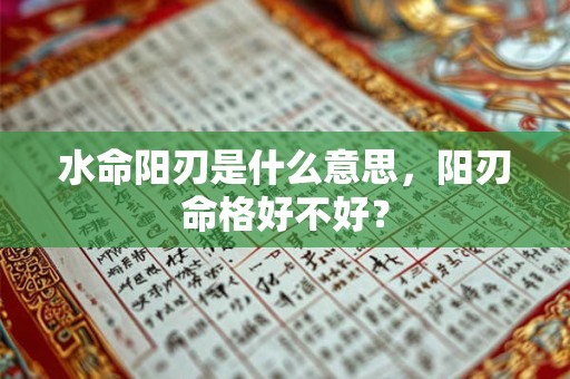 水命阳刃是什么意思，阳刃命格好不好？