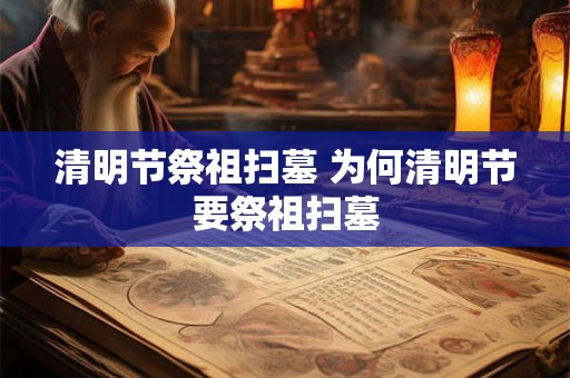 清明节祭祖扫墓 为何清明节要祭祖扫墓