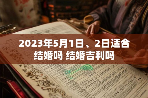 2023年5月1日、2日适合结婚吗 结婚吉利吗