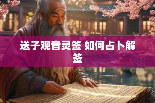 送子观音灵签 如何占卜解签