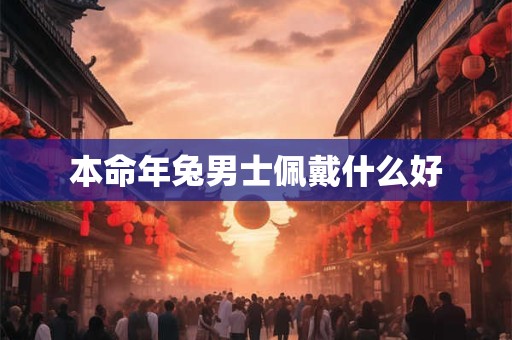 本命年兔男士佩戴什么好