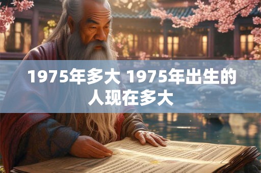 1975年多大 1975年出生的人现在多大