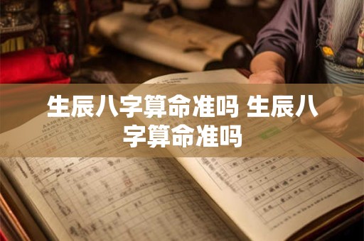 生辰八字算命准吗 生辰八字算命准吗