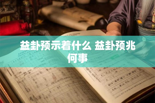 益卦预示着什么 益卦预兆何事