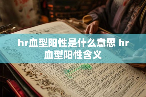 hr血型阳性是什么意思 hr血型阳性含义