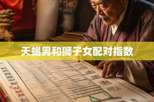 天蝎男和狮子女配对指数