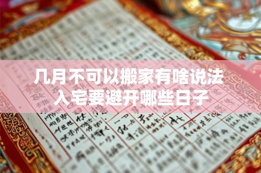 几月不可以搬家有啥说法 入宅要避开哪些日子