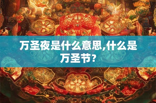 万圣夜是什么意思,什么是万圣节？