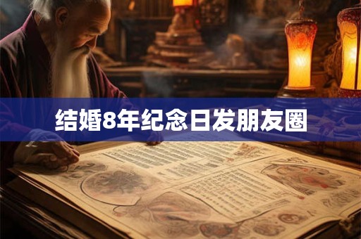 结婚8年纪念日发朋友圈