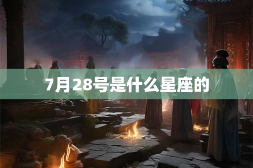 7月28号是什么星座的
