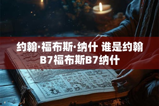 约翰·福布斯·纳什 谁是约翰B7福布斯B7纳什