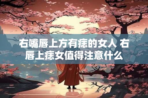 右嘴唇上方有痣的女人 右唇上痣女值得注意什么