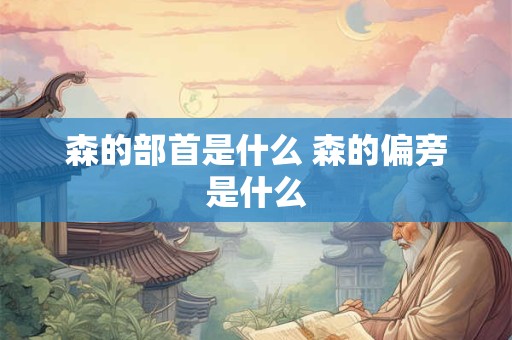 森的部首是什么 森的偏旁是什么