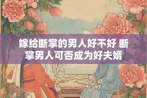嫁给断掌的男人好不好 断掌男人可否成为好夫婿