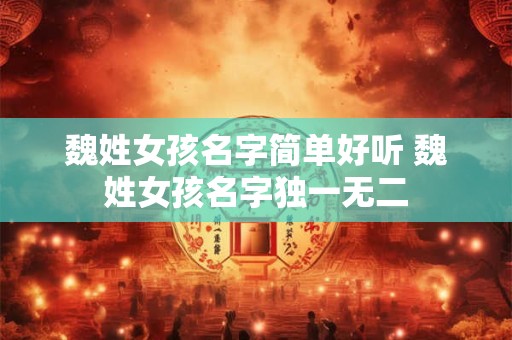 魏姓女孩名字简单好听 魏姓女孩名字独一无二