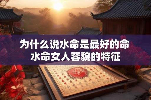 为什么说水命是最好的命 水命女人容貌的特征