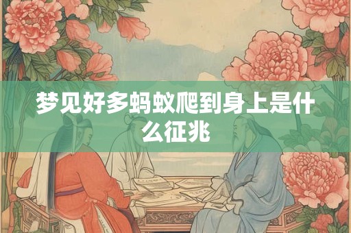 梦见好多蚂蚁爬到身上是什么征兆