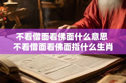 不看僧面看佛面什么意思 不看僧面看佛面指什么生肖
