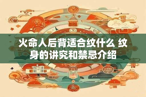 火命人后背适合纹什么 纹身的讲究和禁忌介绍