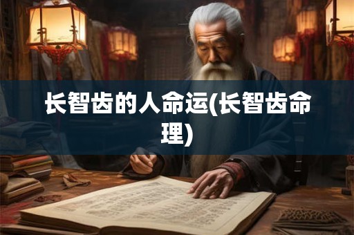 长智齿的人命运(长智齿命理)