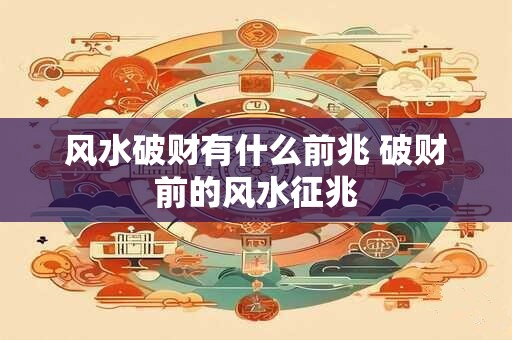 风水破财有什么前兆 破财前的风水征兆
