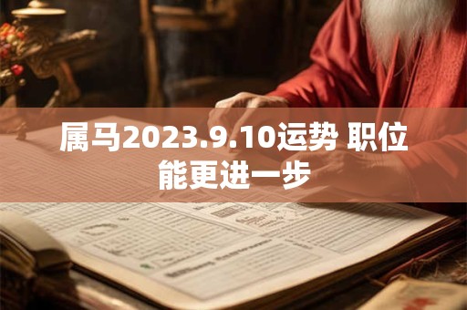 属马2023.9.10运势 职位能更进一步