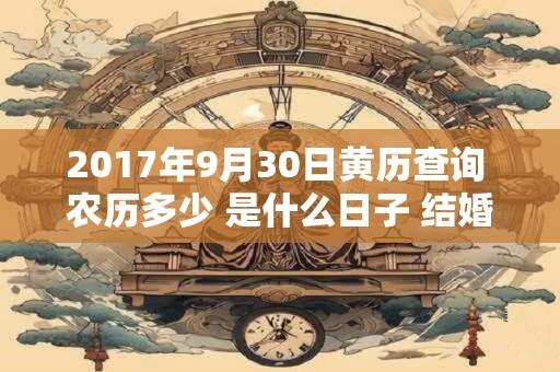 2017年9月30日黄历查询 农历多少 是什么日子 结婚吉时