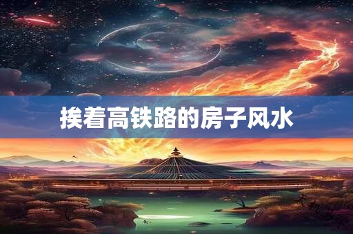 挨着高铁路的房子风水