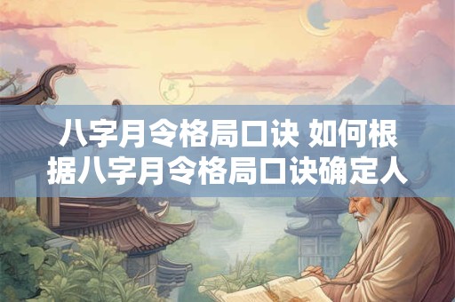 八字月令格局口诀 如何根据八字月令格局口诀确定人生命运