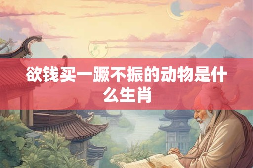 欲钱买一蹶不振的动物是什么生肖