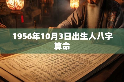 1956年10月3日出生人八字算命