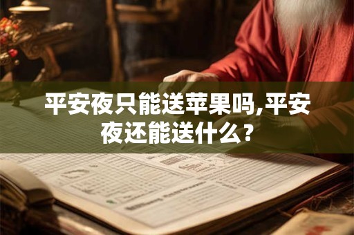 平安夜只能送苹果吗,平安夜还能送什么？