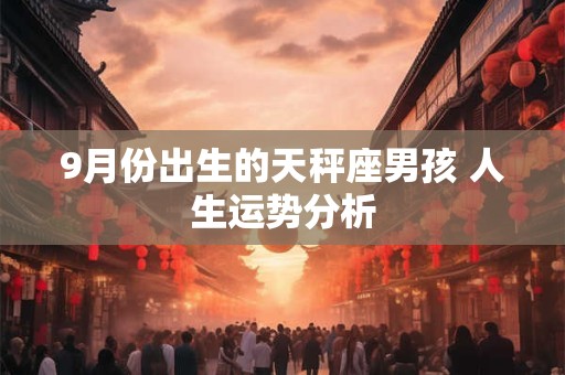 9月份出生的天秤座男孩 人生运势分析