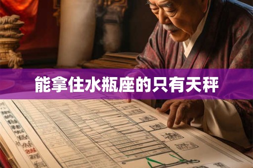 能拿住水瓶座的只有天秤