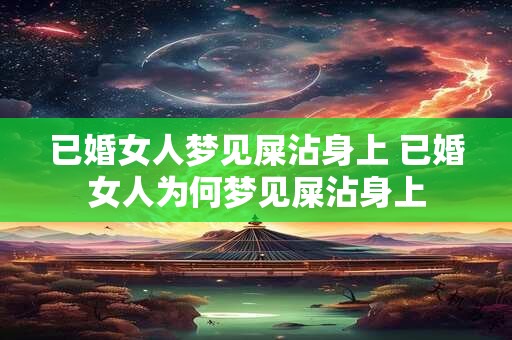 已婚女人梦见屎沾身上 已婚女人为何梦见屎沾身上