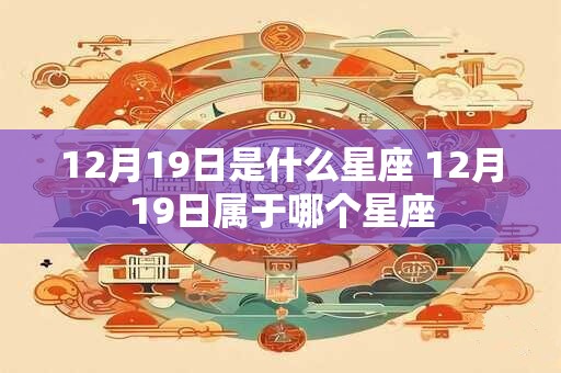 12月19日是什么星座 12月19日属于哪个星座