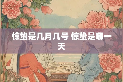 惊蛰是几月几号 惊蛰是哪一天