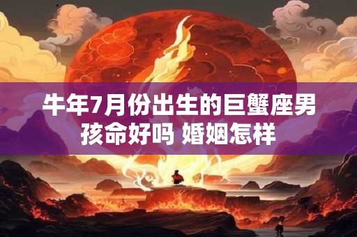 牛年7月份出生的巨蟹座男孩命好吗 婚姻怎样