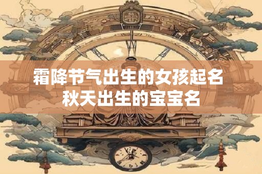 霜降节气出生的女孩起名 秋天出生的宝宝名