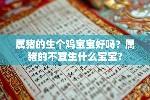 属猪的生个鸡宝宝好吗？属猪的不宜生什么宝宝？