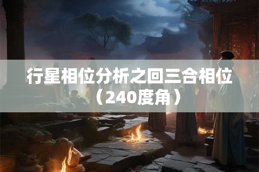 行星相位分析之回三合相位（240度角）