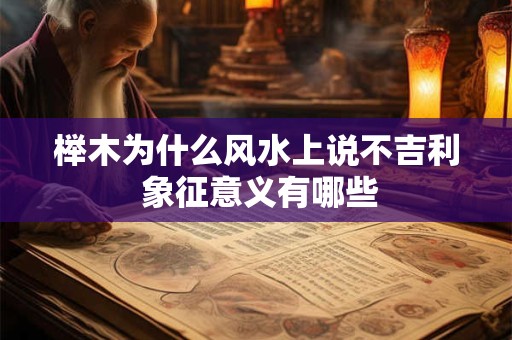 榉木为什么风水上说不吉利 象征意义有哪些