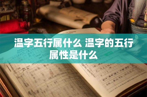 温字五行属什么 温字的五行属性是什么